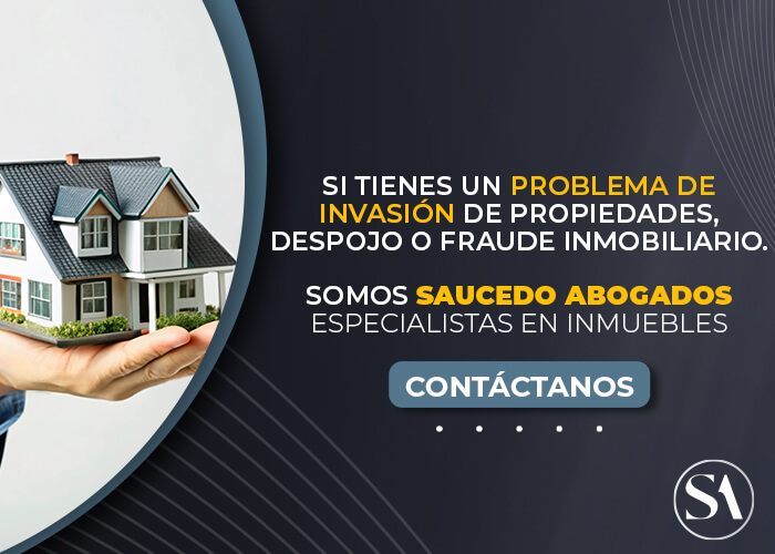 Si tienes un problema de invasión de propiedades, despojo o fraude inmobiliario, contáctanos, Somos Saucedo Abogados Especialistas en Inmuebles