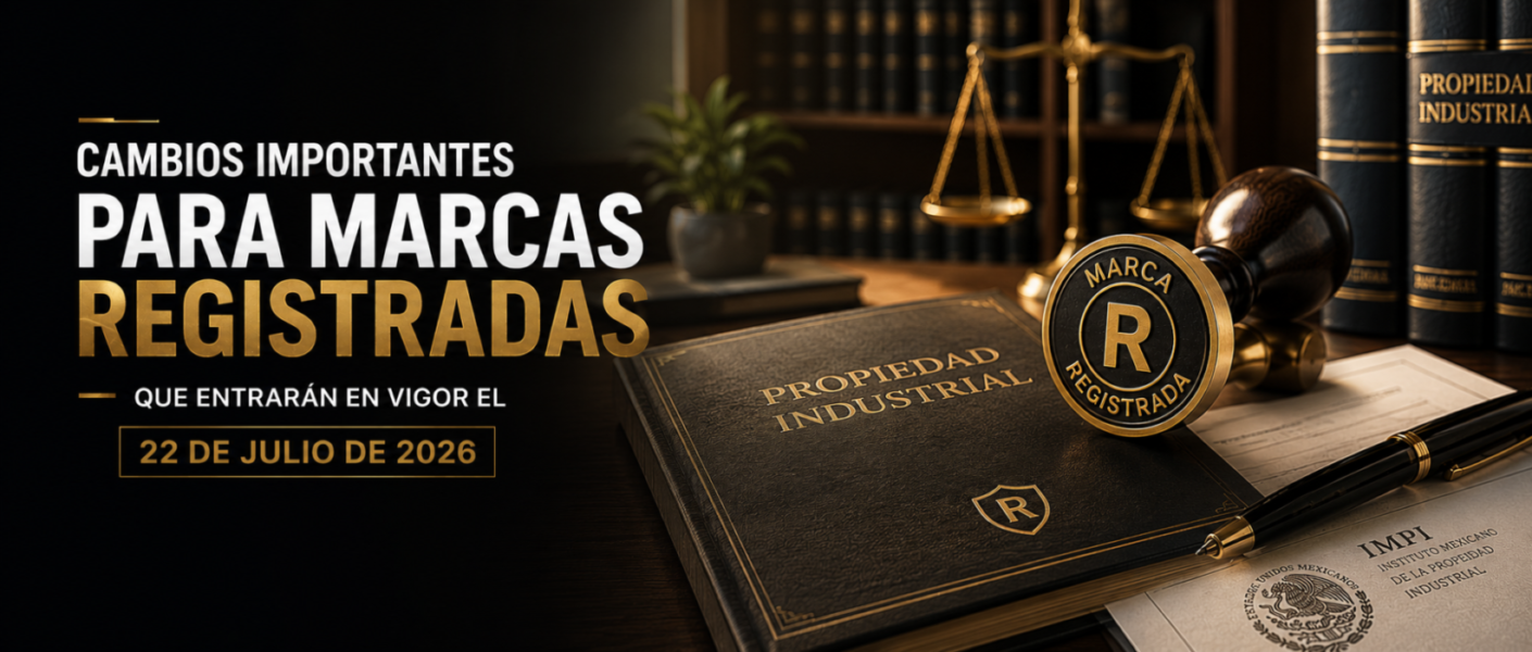 Cambios importantes para marcas registradas en México que entrarán en vigor el 22 de julio de 2026 conforme al nuevo Reglamento de la Ley Federal de Protección a la Propiedad Industrial.